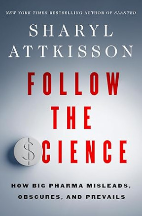 Follow the Science: How Big Pharma Misleads, Obscures, and Prevails