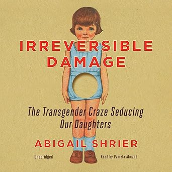 Irreversible Damage: The Transgender Craze Seducing Our Daughter